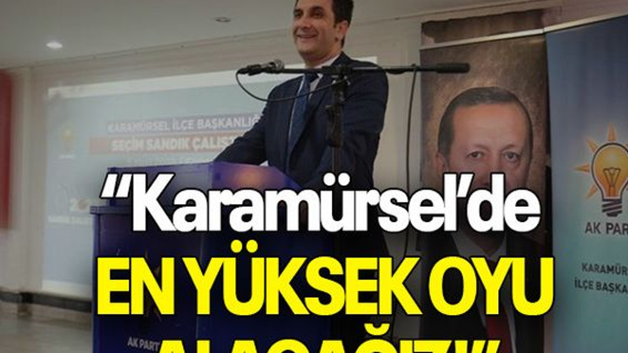 “Karamürsel’de en yüksek oyu alacağız!”